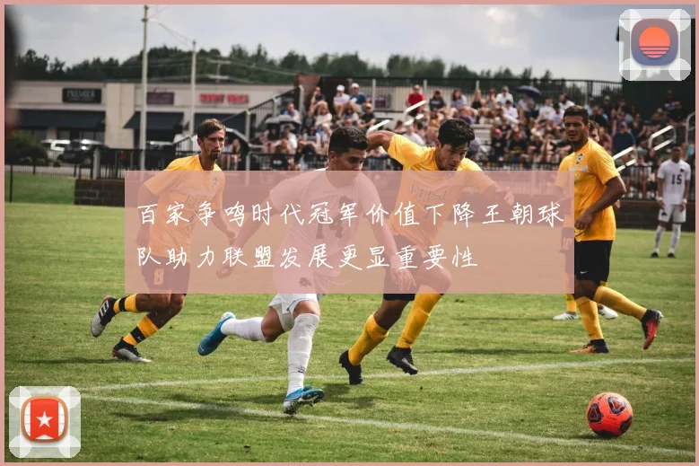 百家争鸣时代冠军价值下降王朝球队助力联盟发展更显重要性